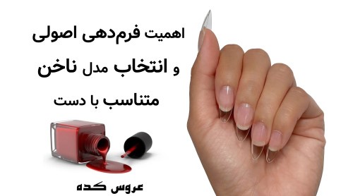 اهمیت فرم‌دهی اصولی و انتخاب مدل ناخن متناسب با دست