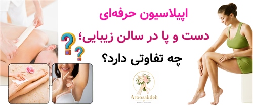 اپیلاسیون حرفهای دست و پا در سالن زیبایی؛ چه تفاوتی دارد؟