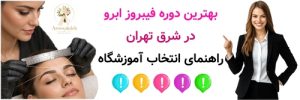 بهترین دوره فیبروز ابرو در شرق تهران ; راهنمای انتخاب آموزشگاه